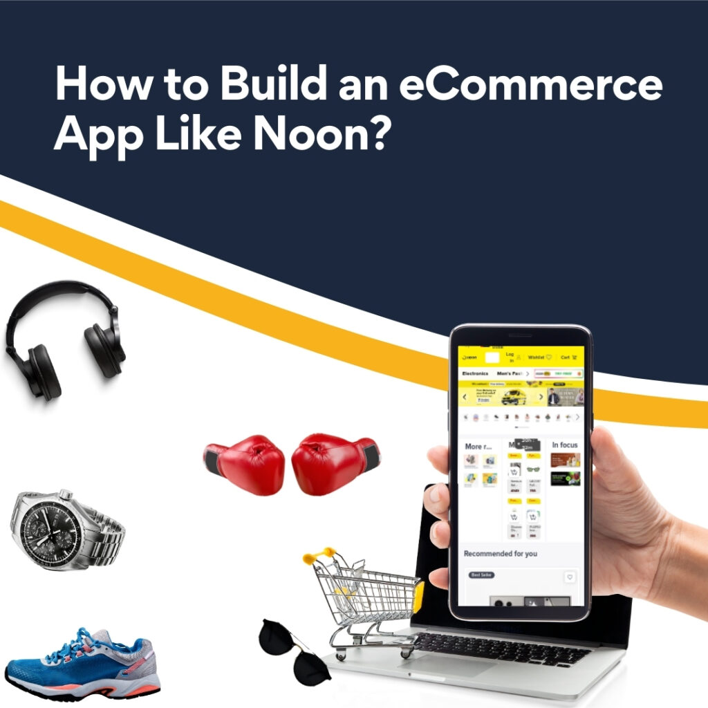 How to Build an eCommerce App Like Noon?